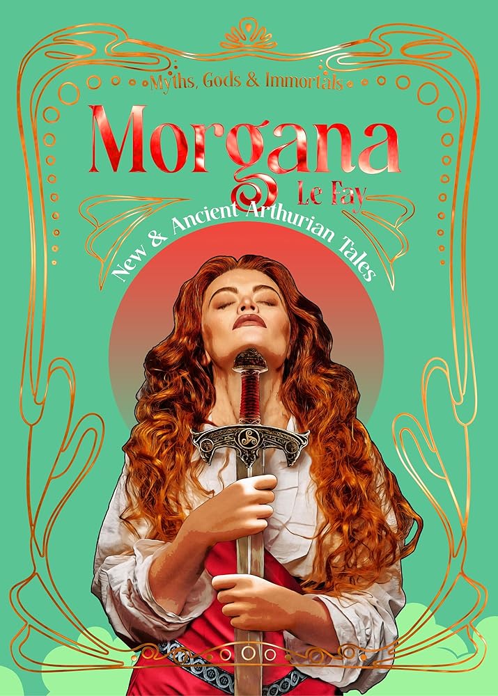 Morgana le Fay: New & Ancient Arthurian Tales (Myths, Gods & Immortals) cover image