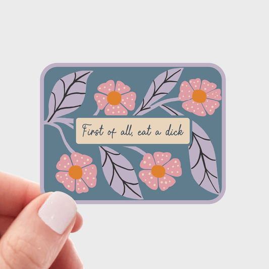 First of All, Eat a Dick Sticker - funny, flowers, swearing