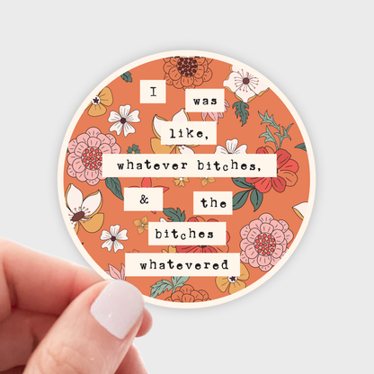 I Was Like Whatever Bitches & the Bitches Whatevered Sticker